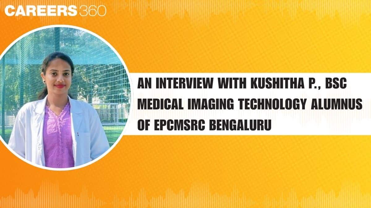 An Interview with Kushitha P., BSc Medical Imaging Technology Alumnus of EPCMSRC Bengaluru